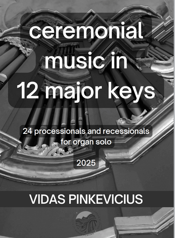 Ceremonial Music in 12 Major Keys: 24 Processionals and Recessionals for Organ Solo